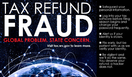 Tax Refund Fraud Counter-Measures Check-List:               Safeguard your personal information;               Log into your tax software before filing season begins and change your password frequently;               Alert us if your identity is stolen;               File Early, but be patient with us as we verify your identity;               Be vigilant and we'll do the same. You deserve your refund: A hacker does not.